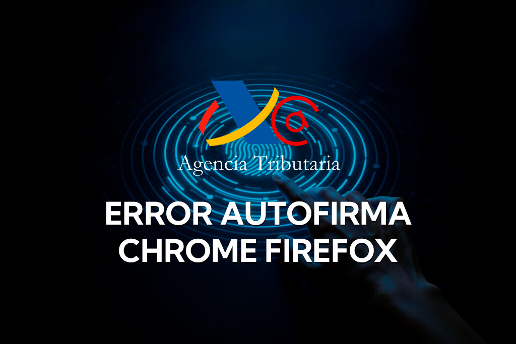 Error Autofirma Chrome Firefox: solución rápida 2026